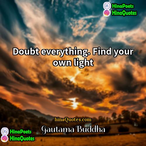 Gautama Buddha Quotes | Doubt everything. Find your own light.
 